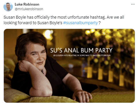 Hahstag campaign fail example. The image is a screenshot of a tweet. The tweet comments on an unfortunate hashtag related to Susan Boyle. It includes a manipulated image of Susan Boyle with text that misreads a promotional tagline due to poor spacing in the hashtag. The image intends to be humorous, highlighting the importance of carefully considering how words run together in hashtags. The tweet reflects a light-hearted response to a social media mishap.